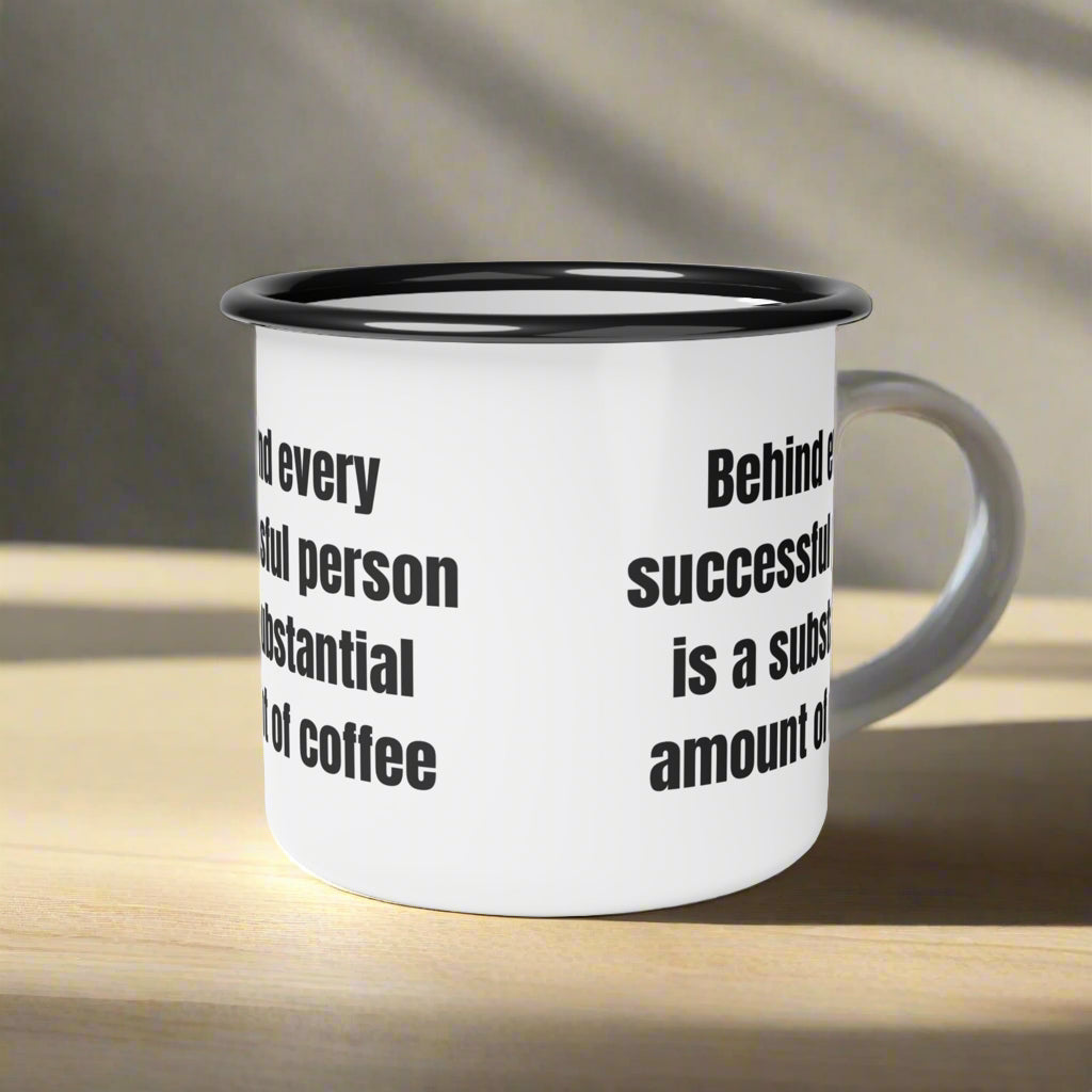 12oz Enamel Camp Cup “Behind every successful person is a substantial amount of coffee”